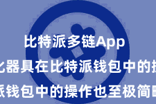比特派多链App  手续费优化器具在比特派钱包中的操作也至极简略