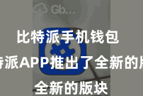 比特派手机钱包  比特派APP推出了全新的版块