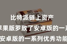 比特派链上资产  比特派苹果版罗致了安卓版的一系列优秀功能