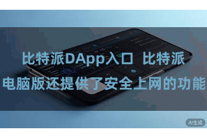 比特派DApp入口  比特派电脑版还提供了安全上网的功能