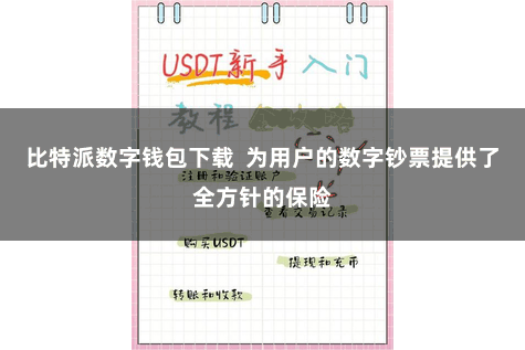 比特派数字钱包下载  为用户的数字钞票提供了全方针的保险