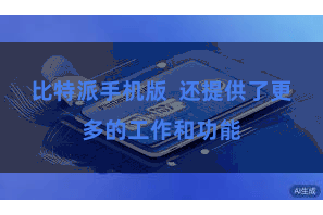 比特派手机版  还提供了更多的工作和功能