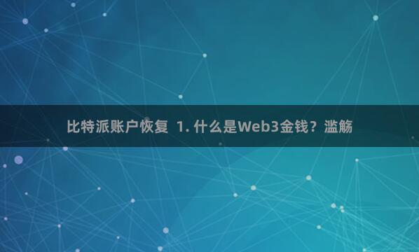 比特派账户恢复  1. 什么是Web3金钱？滥觞